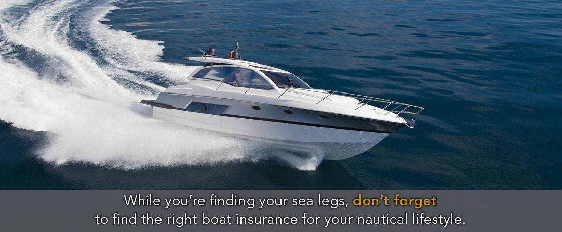 BLOG_While you’re finding your sea legs, don’t forget to find the right boat insurance for your nautical lifestyle.